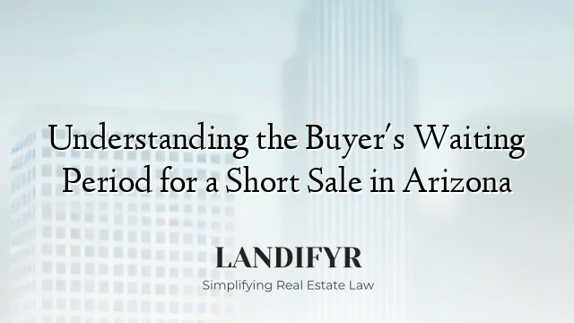 Understanding the Buyer's Waiting Period for a Short Sale in Arizona