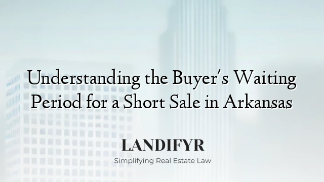 Understanding the Buyer's Waiting Period for a Short Sale in Arkansas
