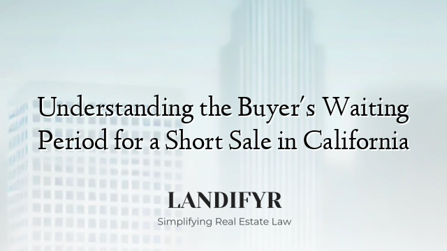 Understanding the Buyer's Waiting Period for a Short Sale in California