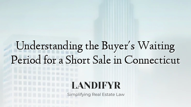 Understanding the Buyer's Waiting Period for a Short Sale in Connecticut