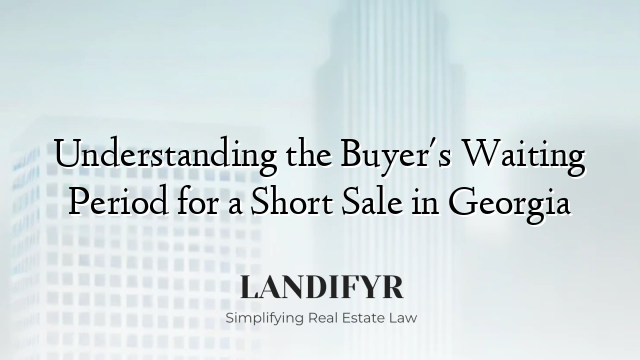 Understanding the Buyer's Waiting Period for a Short Sale in Georgia