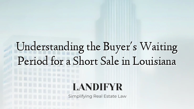 Understanding the Buyer's Waiting Period for a Short Sale in Louisiana