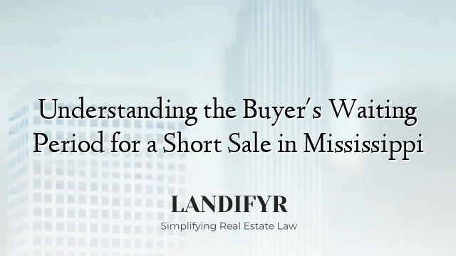 Understanding the Buyer's Waiting Period for a Short Sale in Mississippi
