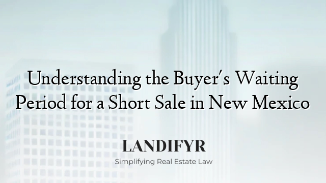 Understanding the Buyer's Waiting Period for a Short Sale in New Mexico