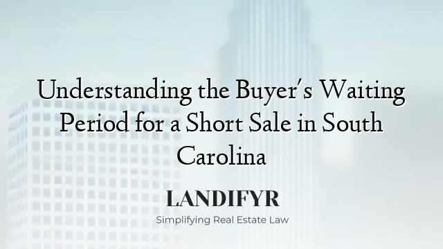 Understanding the Buyer's Waiting Period for a Short Sale in South Carolina