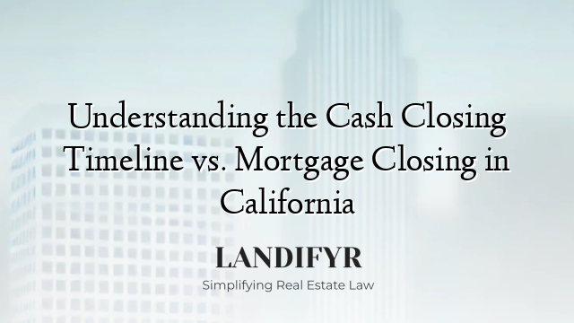 Understanding the Cash Closing Timeline vs. Mortgage Closing in California