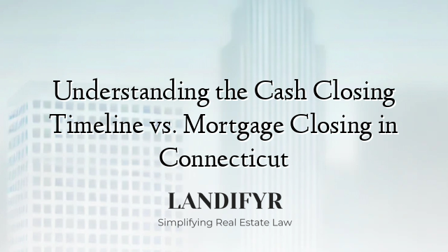 Understanding the Cash Closing Timeline vs. Mortgage Closing in Connecticut