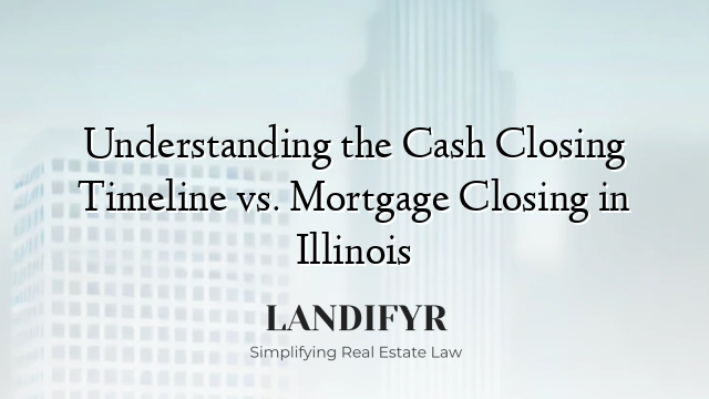 Understanding the Cash Closing Timeline vs. Mortgage Closing in Illinois