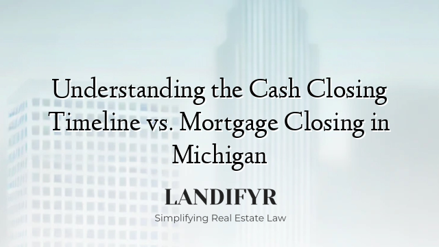 Understanding the Cash Closing Timeline vs. Mortgage Closing in Michigan