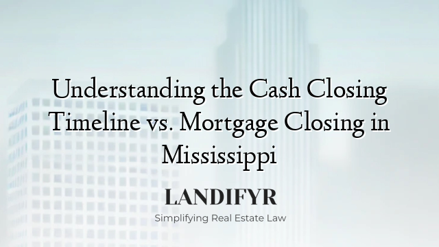 Understanding the Cash Closing Timeline vs. Mortgage Closing in Mississippi