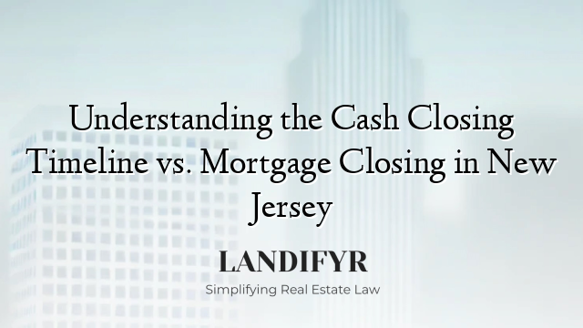 Understanding the Cash Closing Timeline vs. Mortgage Closing in New Jersey
