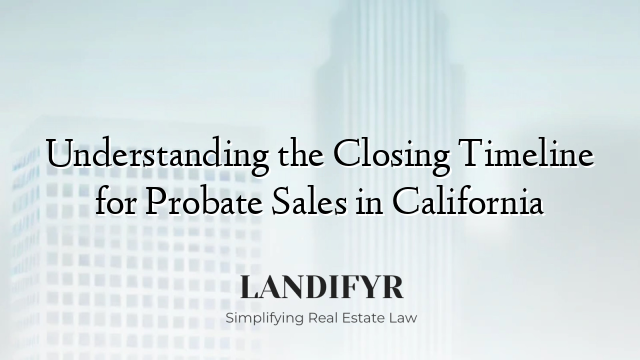 Understanding the Closing Timeline for Probate Sales in California