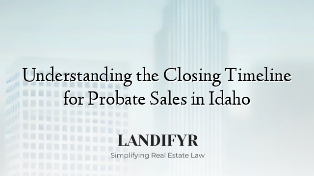 Understanding the Closing Timeline for Probate Sales in Idaho