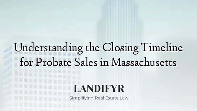 Understanding the Closing Timeline for Probate Sales in Massachusetts