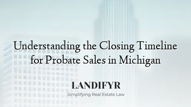Understanding the Closing Timeline for Probate Sales in Michigan