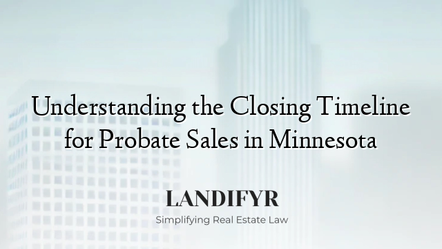 Understanding the Closing Timeline for Probate Sales in Minnesota