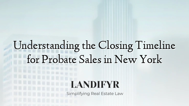 Understanding the Closing Timeline for Probate Sales in New York