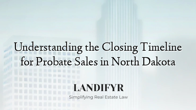 Understanding the Closing Timeline for Probate Sales in North Dakota