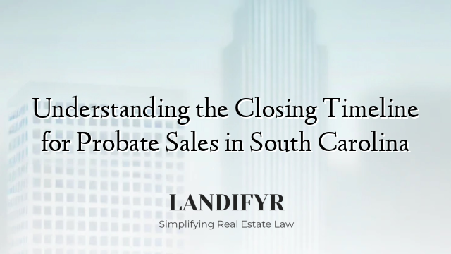 Understanding the Closing Timeline for Probate Sales in South Carolina