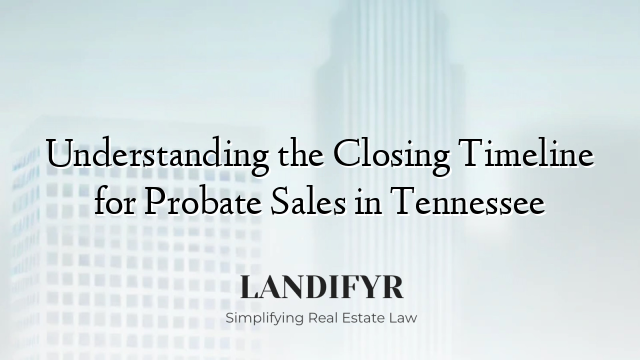Understanding the Closing Timeline for Probate Sales in Tennessee
