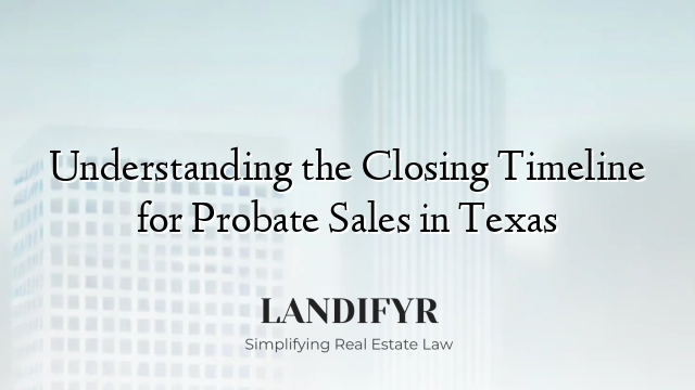 Understanding the Closing Timeline for Probate Sales in Texas