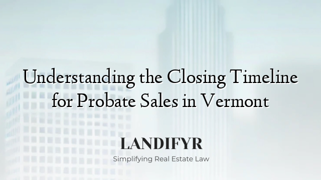Understanding the Closing Timeline for Probate Sales in Vermont