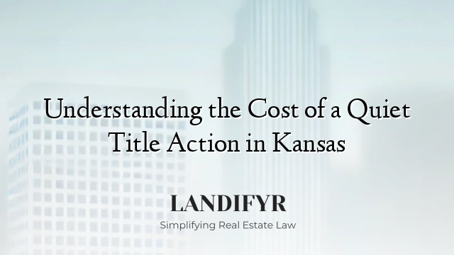 Understanding the Cost of a Quiet Title Action in Kansas