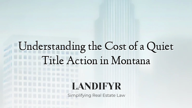 Understanding the Cost of a Quiet Title Action in Montana