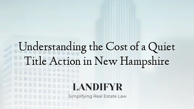Understanding the Cost of a Quiet Title Action in New Hampshire