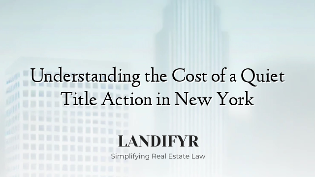 Understanding the Cost of a Quiet Title Action in New York
