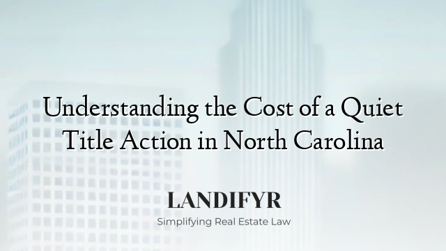 Understanding the Cost of a Quiet Title Action in North Carolina
