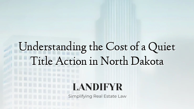 Understanding the Cost of a Quiet Title Action in North Dakota