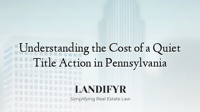 Understanding the Cost of a Quiet Title Action in Pennsylvania