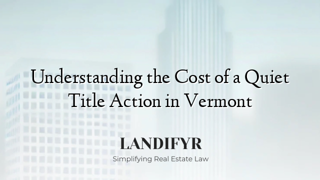 Understanding the Cost of a Quiet Title Action in Vermont