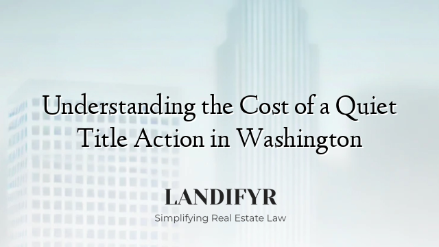 Understanding the Cost of a Quiet Title Action in Washington