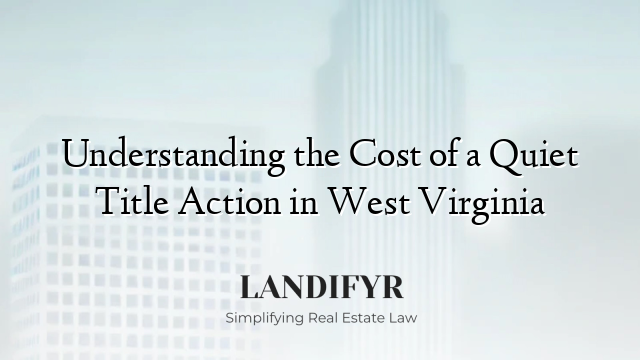 Understanding the Cost of a Quiet Title Action in West Virginia