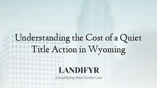 Understanding the Cost of a Quiet Title Action in Wyoming