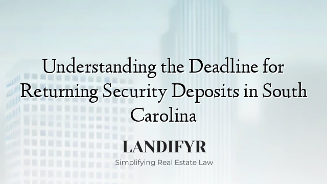 Understanding the Deadline for Returning Security Deposits in South Carolina