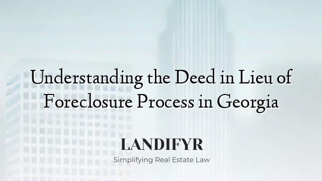 Understanding the Deed in Lieu of Foreclosure Process in Georgia