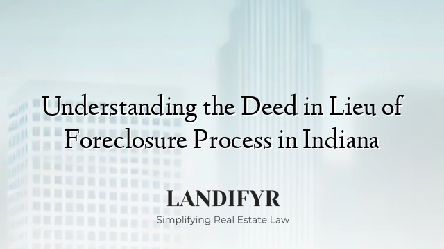 Understanding the Deed in Lieu of Foreclosure Process in Indiana
