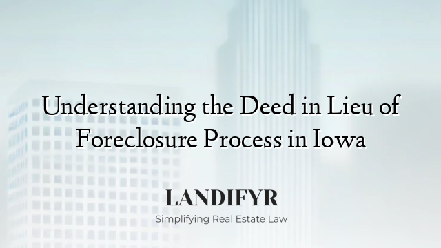 Understanding the Deed in Lieu of Foreclosure Process in Iowa