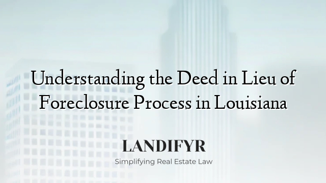 Understanding the Deed in Lieu of Foreclosure Process in Louisiana