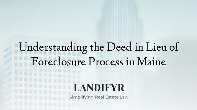 Understanding the Deed in Lieu of Foreclosure Process in Maine