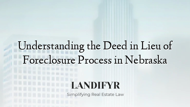 Understanding the Deed in Lieu of Foreclosure Process in Nebraska