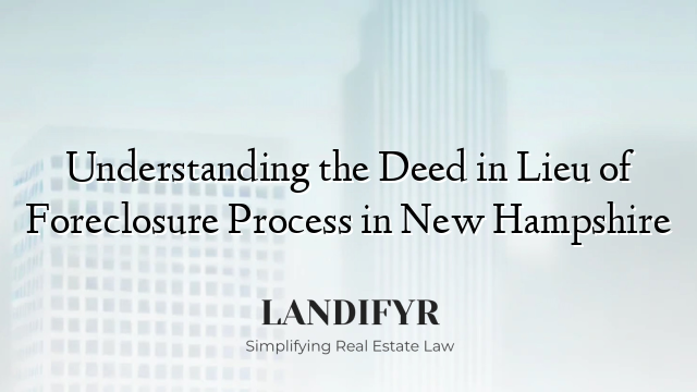 Understanding the Deed in Lieu of Foreclosure Process in New Hampshire