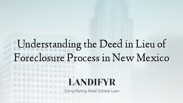 Understanding the Deed in Lieu of Foreclosure Process in New Mexico