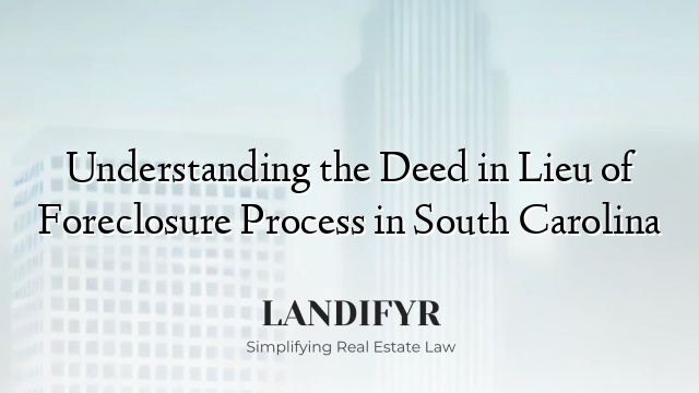 Understanding the Deed in Lieu of Foreclosure Process in South Carolina
