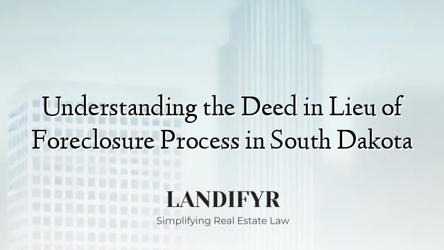 Understanding the Deed in Lieu of Foreclosure Process in South Dakota