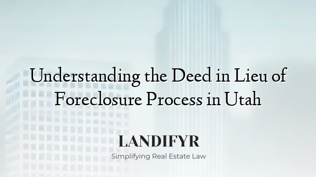 Understanding the Deed in Lieu of Foreclosure Process in Utah