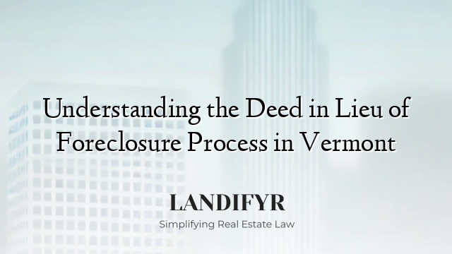 Understanding the Deed in Lieu of Foreclosure Process in Vermont
